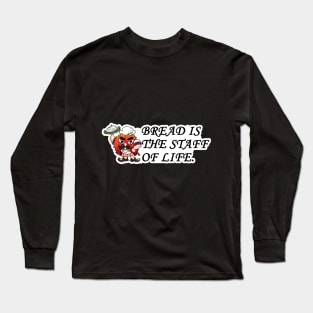 Bread Is The Staff Of Life Long Sleeve T-Shirt